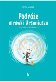 Podr�e mr�wki Arseniusza. Uczynki mi�osierdzia