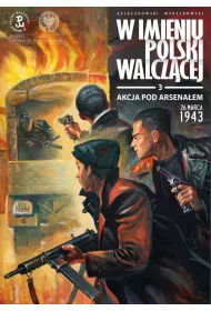 W imieniu Polski Walcz�cej. Akcja pod Arsena�em 26 marca 1943