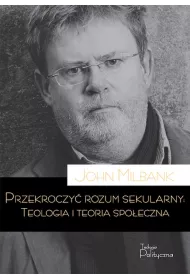 Przekroczy� rozum sekularny. Teologia i teoria spo�eczna