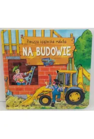 Pierwsza ksi��eczka malucha. Na budowie