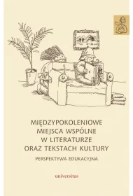 Mi�dzypokoleniowe miejsca wsp�lne w literaturze oraz tekstach kultury - perspektywa edukacyjna