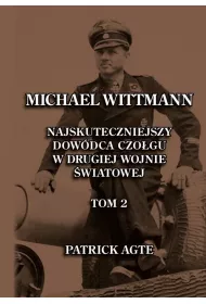 Michael Wittmann. Najskuteczniejszy dow�dca czo�gu w drugiej wojnie �wiatowej. Tom 2
