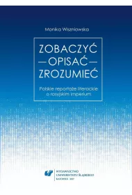 Zobaczy� opisa� zrozumie�. Polskie reporta�e literackie o rosyjskim imperium