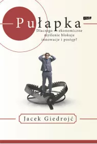 Pu�apka. Dlaczego ekonomiczne my�lenie blokuje innowacje i post�p?
