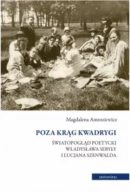 Poza kr�g Kwadrygi. �wiatopogl�d poetycki W�adys�awa Seby�y i Lucjana Szenwalda