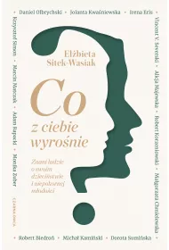 Co z ciebie wyronie. Znani ludzie o swoim dziecistwie i niepokornej modoci