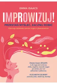 Improwizuj! Przesta� my�le�, zacznij robi�. Dlaczego dzia�anie zawsze wygra z planowaniem