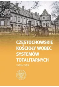 Cz�stochowskie Ko�cio�y wobec system�w totalitarnych 1939-1989