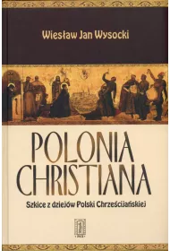 Polonia Chrystiana. Szkice z dziej�w Polski Chrze�cija�skiej