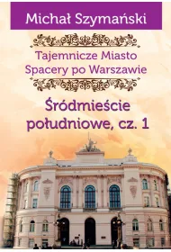 Tajemnicze miasto Spacery po Warszawie Tom 3. �r�dmie�cie po�udniowe. Cz�� 1