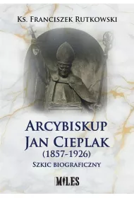 Arcybiskup Jan Cieplak (1857-1926). Szkic biograficzny