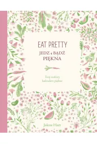 Eat Pretty. Jedz i b�d� pi�kna. Tw�j osobisty kalendarz pi�kna
