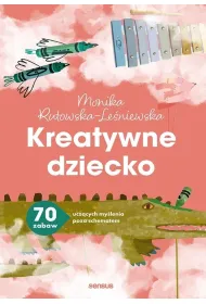 Kreatywne dziecko. 70 zabaw ucz�cych my�lenia poza schematem
