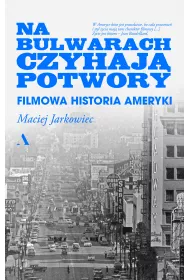 Na bulwarach czyhaj potwory. Filmowa historia Ameryki