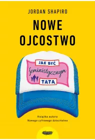 Nowe ojcostwo. Jak by feministycznym tat
