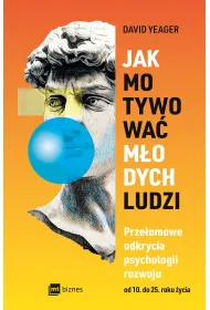 Jak motywowa� m�odych ludzi. Prze�omowe odkrycia psychologii rozwoju od 10 do 25 roku �ycia