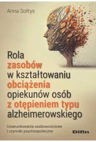 Rola zasob�w w kszta�towaniu obci��enia opiekun�w os�b z ot�pieniem typu alzheimerowskiego. Uwarunkowania osobowo�ciowe i czynniki psychospo�eczne