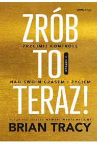 eBook Zrb to teraz! Przejmij kontrol nad swoim czasem i yciem. Wydanie II pdf mobi epub