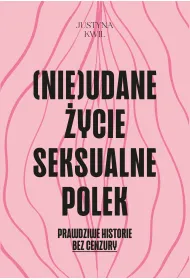 (Nie)udane �ycie seksualne Polek. Prawdziwe historie bez cenzury