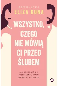 Wszystko, czego nie m�wi� ci przed �lubem. Jak uchroni� si� przed konfliktami prawnymi w zwi�zku