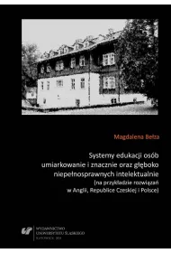 Systemy edukacji os�b umiarkowanie i znacznie oraz g��boko niepe�nosprawnych intelektualnie (na przyk�adzie rozwi�za� w Anglii, Republice Czeskiej i Polsce)