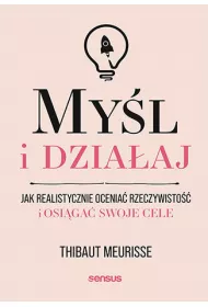 eBook Myl i dziaaj. Jak realistycznie ocenia rzeczywisto i osiga swoje cele pdf mobi epub