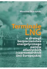 Terminale LNG w strategii bezpiecze�stwa energetycznego pa�stw atlantyckich i czarnomorskich Unii Europejskiej