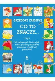 CO TO ZNACZY... 101 zabawnych historyjek, kt�re pozwol� zrozumie� znaczenie niekt�rych powiedze�