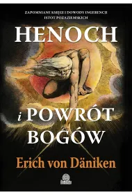 Henoch i powr�t bog�w. Zapomniane ksi�gi i dowody ingerencji istot pozaziemskich