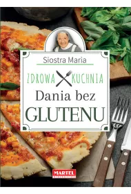 Siostra Maria. Zdrowa Kuchnia. Dania bez glutenu