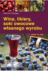 Zr�b to sam. Wina, likiery, soki owocowe w�asnego wyrobu