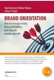 Brand orientation. How to manage wisely, drive profitability, and improve revenue growth