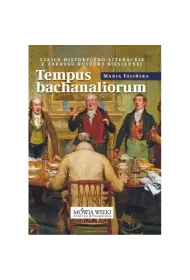 Tempus bachanaliorum. Szkice historyczno-literackie z zakresu kultury biesiadnej