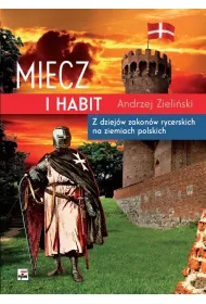 Miecz i habit. Z dziej�w zakon�w rycerskich na ziemiach polskich