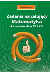 Zadania na celujcy. Matematyka dla ucz. kl. 7 i 8