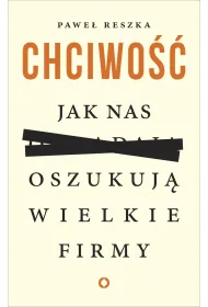 Chciwo��. Jak nas oszukuj� wielkie firmy