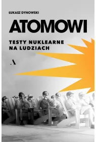 Atomowi. Testy nuklearne na ludziach
