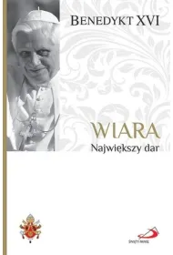 Fundamenty wiary T.1 Wiara. Najwi�kszy dar