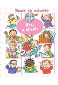 Obrazki dla maluch�w. Dbaj o zdrowie