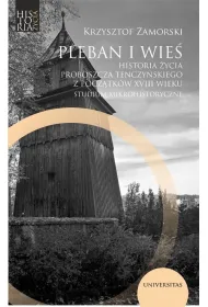 Pleban i wie� Historia �ycia proboszcza tenczy�skiego z pocz�tk�w XVIII wieku