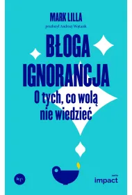 B�oga ignorancja. O tych, co wol� nie wiedzie�