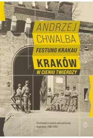 Festung Krakau. Krakw w cieniu twierdzy