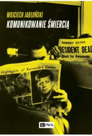 Komunikowanie �mierci�. Medialne aspekty fizycznego odchodzenia ze �wiata polityki.