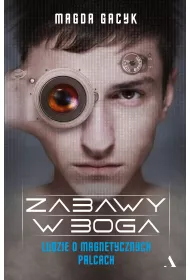 Zabawy w Boga. Ludzie o magnetycznych palcach