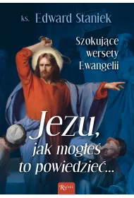 Jezu jak mog�e� to powiedzie�... Szokuj�ce wersety Ewangelii