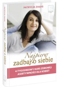 Najpierw zadbaj o siebie. 4-tygodniowy kurs zdrowej asertywno�ci dla kobiet