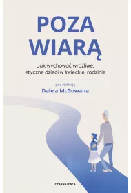 Poza wiar�. Jak wychowa� etyczne, wra�liwe dzieci w �wieckiej rodzinie