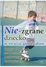 Nie-zgrane dziecko w �wiecie gier i zabaw. Zaj�cia dla dzieci z zaburzeniami przetwarzania sensorycznego