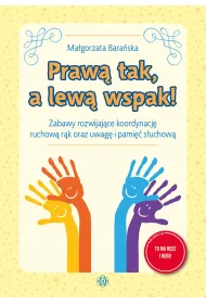 Praw� tak, a lew� wspak! Zabawy rozwijaj�ce koordynacj� ruchow� r�k oraz uwag� i pami�� s�uchow�