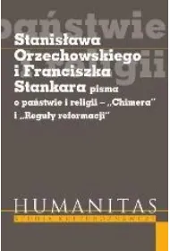 Stanis�awa Orzechowskiego i Franciszka Stankara pisma o pa�stwie i religii - "Chimera" i "Regu�y reformacji"